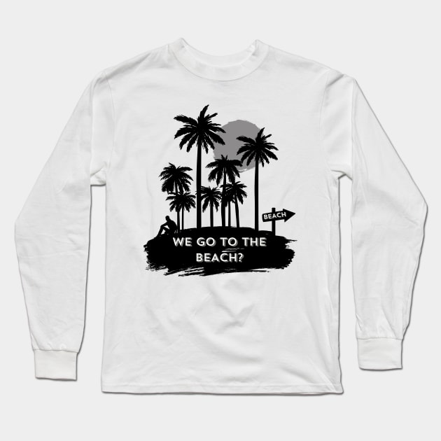 We go to the beach? Long Sleeve T-Shirt by Trend 0ver